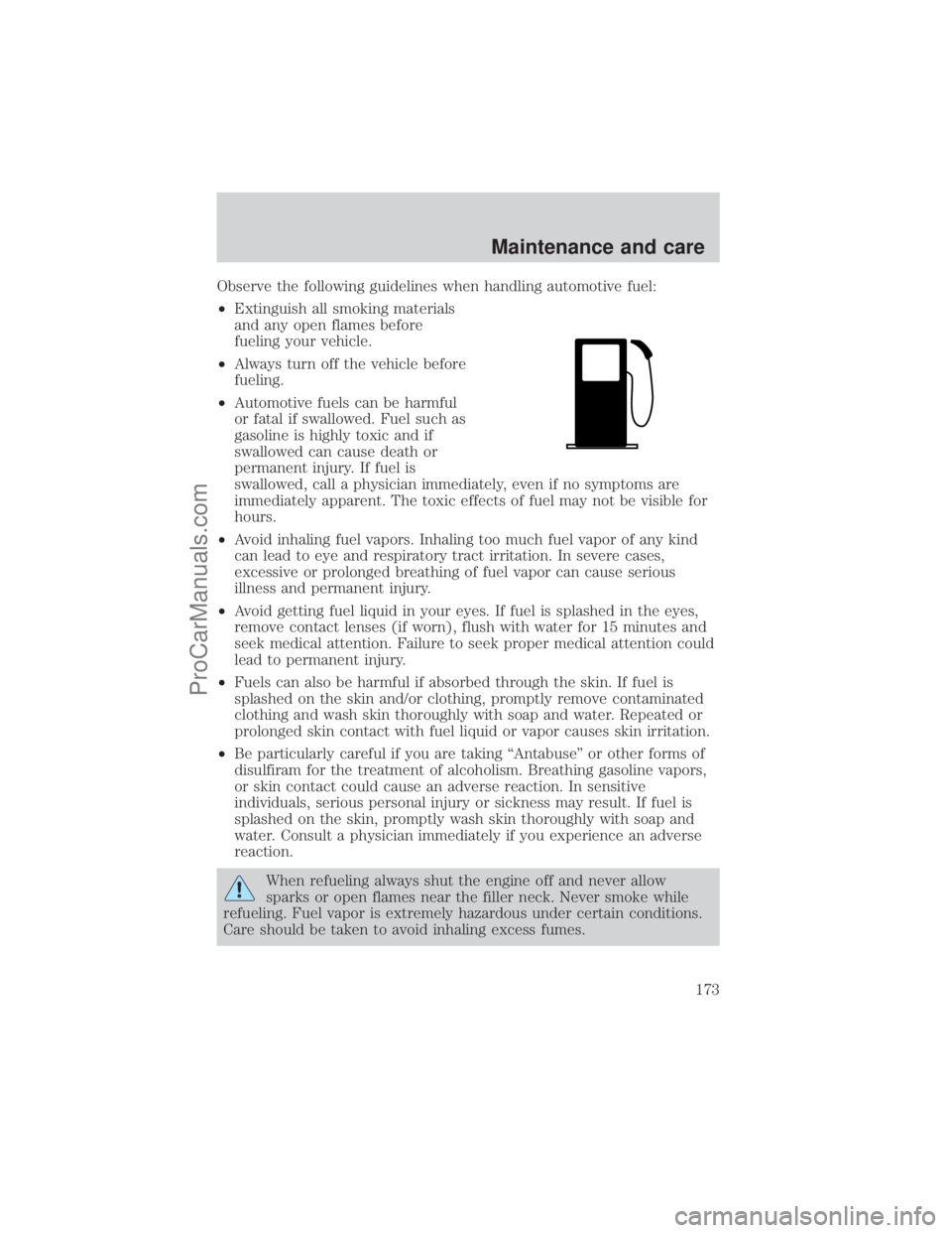 FORD E-350 2001  Owners Manual Observe the following guidelines when handling automotive fuel:
²Extinguish all smoking materials
and any open flames before
fueling your vehicle.
²Always turn off the vehicle before
fueling.
²Auto