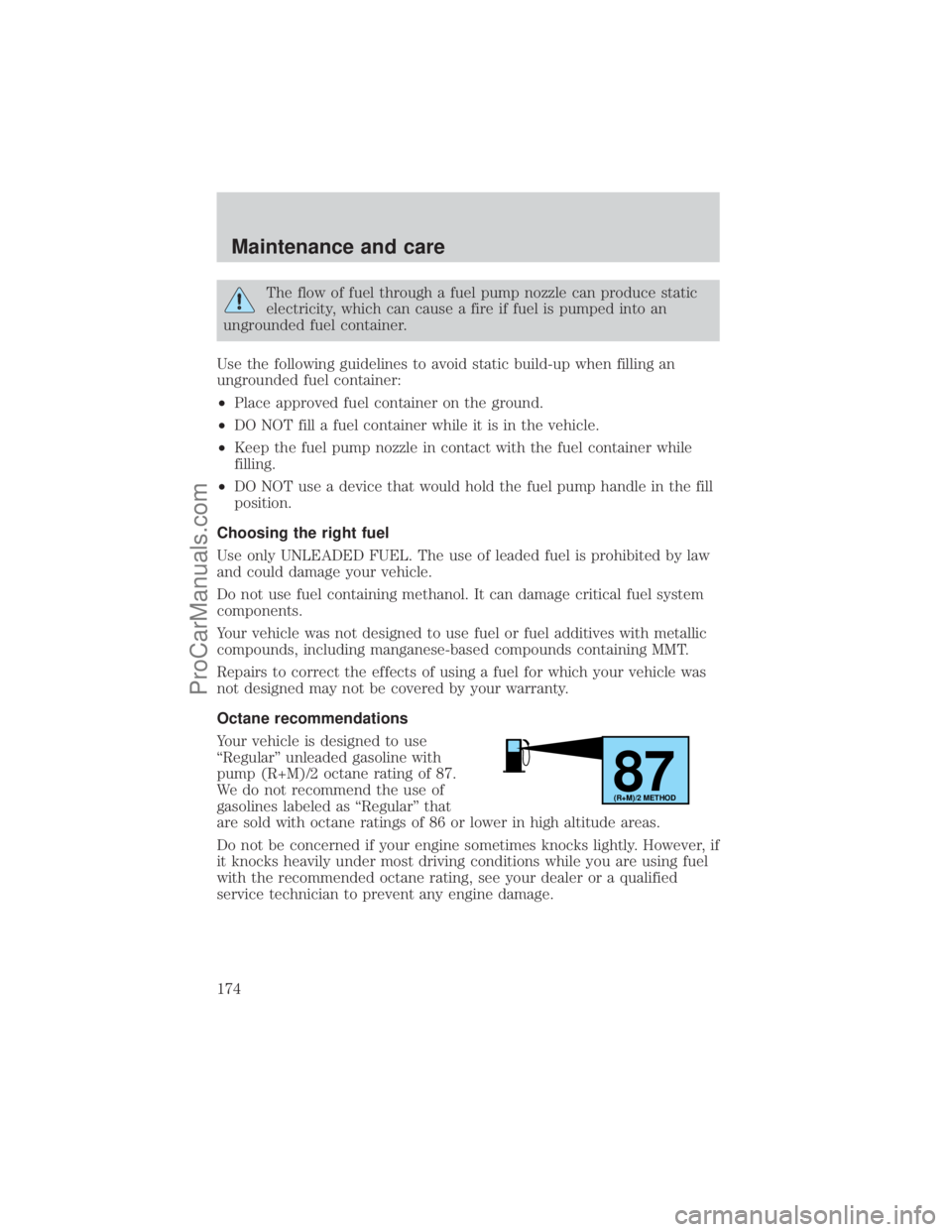 FORD E-350 2001  Owners Manual The flow of fuel through a fuel pump nozzle can produce static
electricity, which can cause a fire if fuel is pumped into an
ungrounded fuel container.
Use the following guidelines to avoid static bui