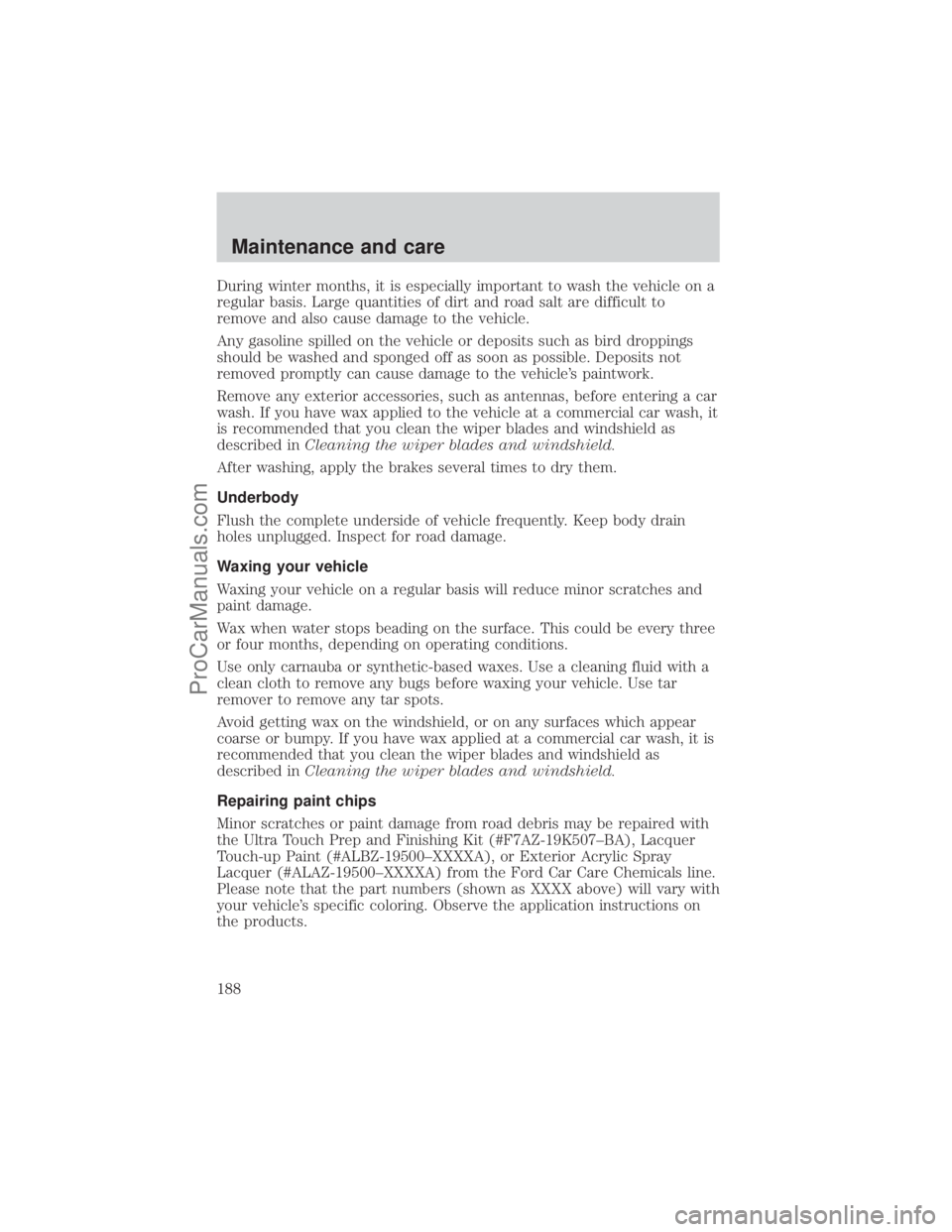 FORD E-350 2001  Owners Manual During winter months, it is especially important to wash the vehicle on a
regular basis. Large quantities of dirt and road salt are difficult to
remove and also cause damage to the vehicle.
Any gasoli