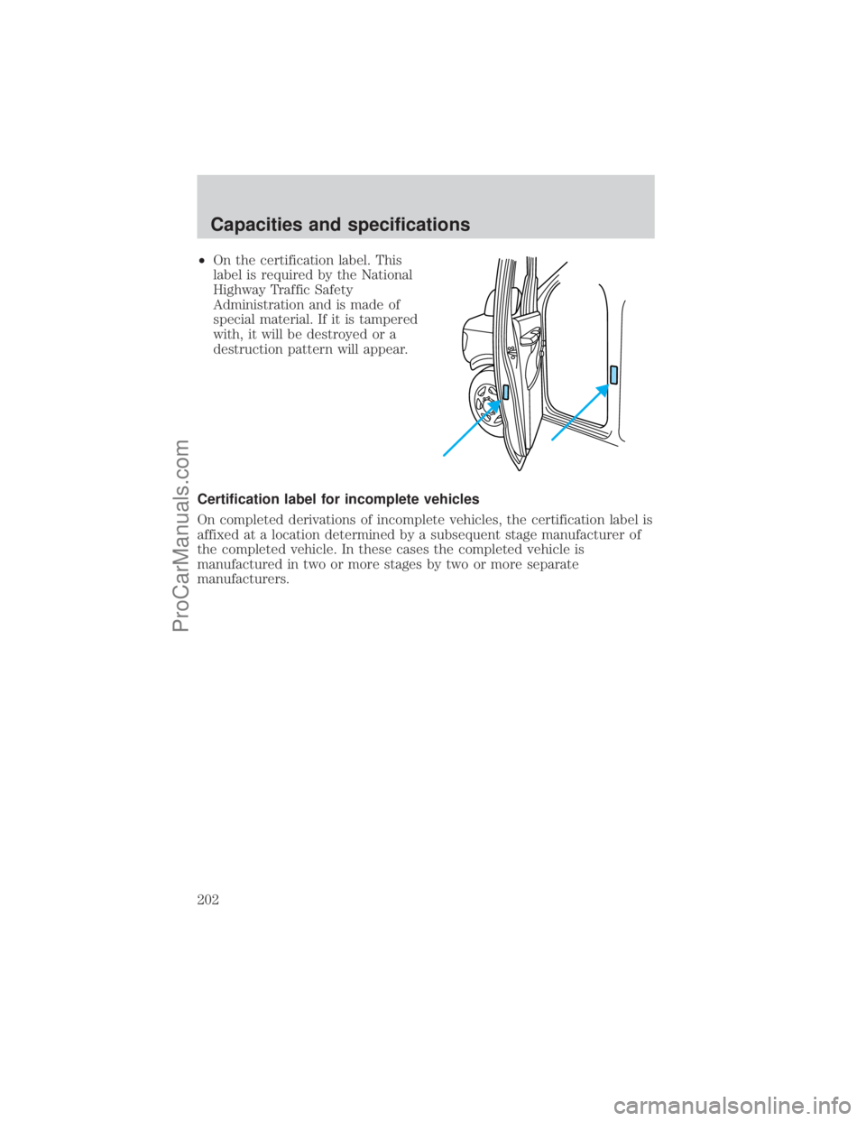 FORD E-350 2001  Owners Manual ²On the certification label. This
label is required by the National
Highway Traffic Safety
Administration and is made of
special material. If it is tampered
with, it will be destroyed or a
destructio