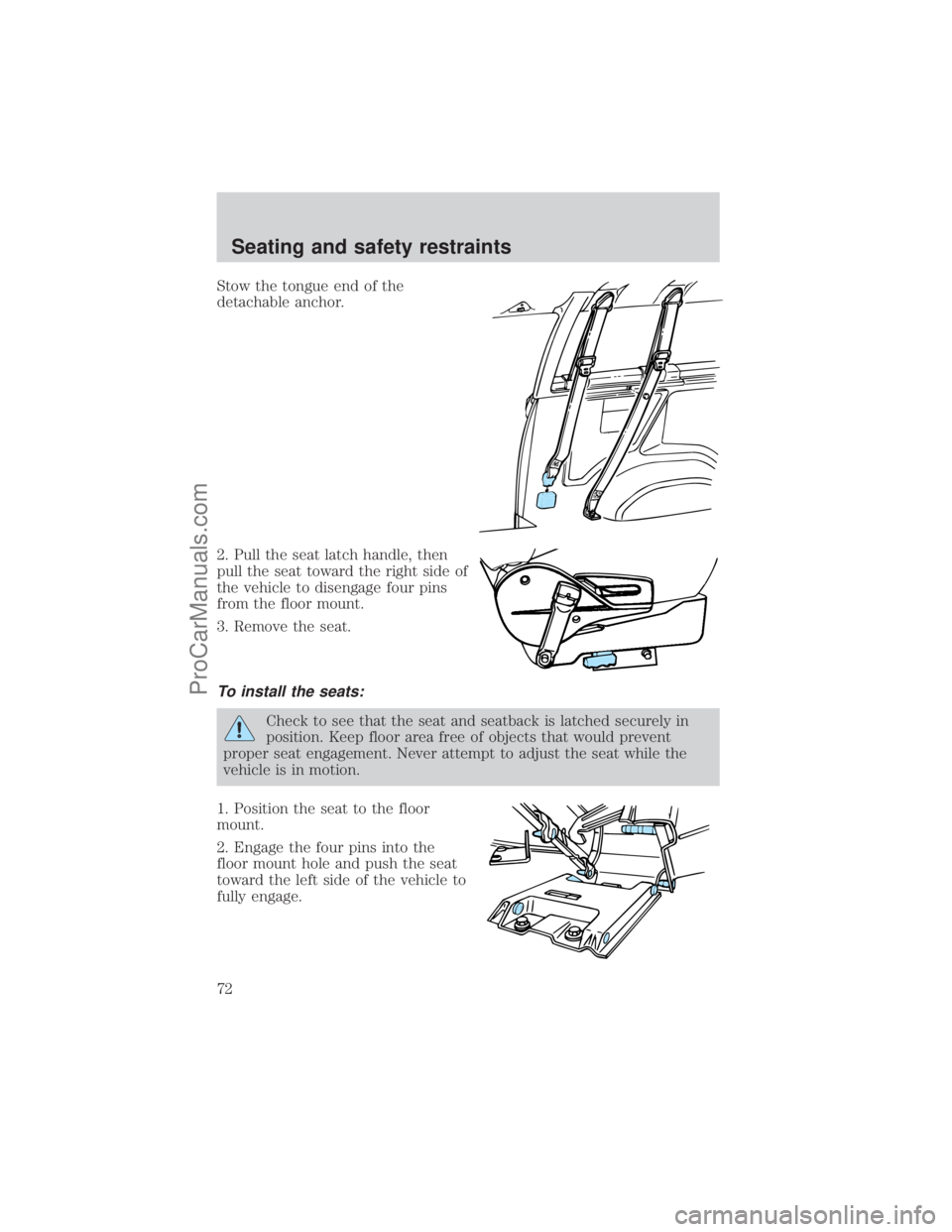 FORD E-350 2001 Manual PDF Stow the tongue end of the
detachable anchor.
2. Pull the seat latch handle, then
pull the seat toward the right side of
the vehicle to disengage four pins
from the floor mount.
3. Remove the seat.
To