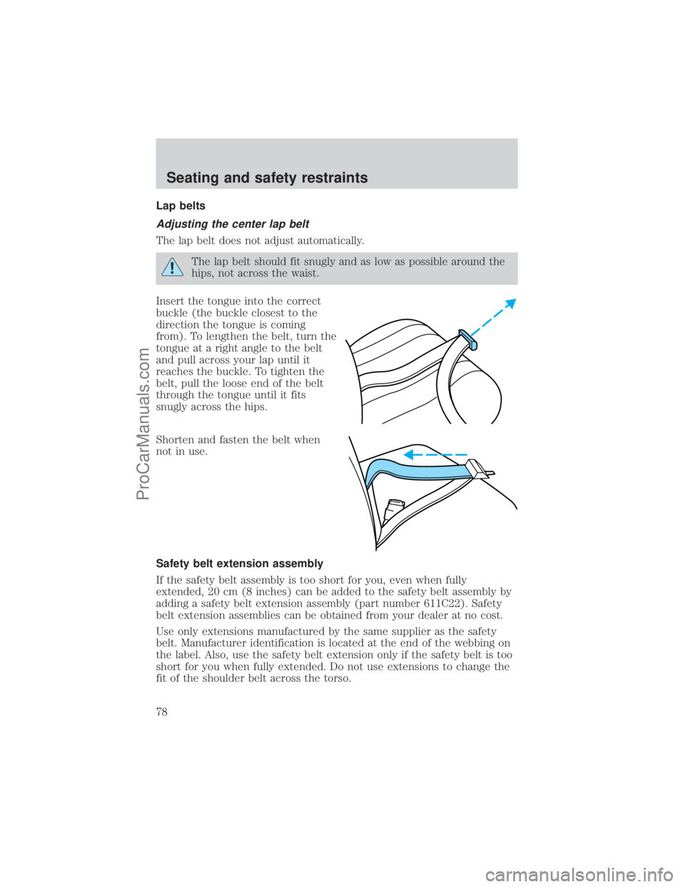 FORD E-350 2001 Manual PDF Lap belts
Adjusting the center lap belt
The lap belt does not adjust automatically.
The lap belt should fit snugly and as low as possible around the
hips, not across the waist.
Insert the tongue into 