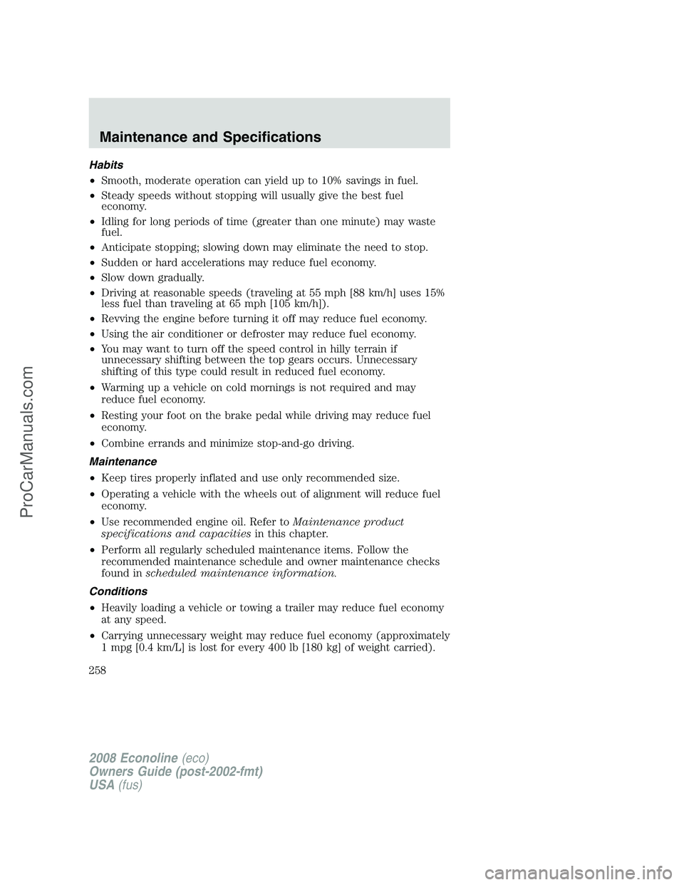 FORD E-350 2008  Owners Manual Habits
•Smooth, moderate operation can yield up to 10% savings in fuel.
•Steady speeds without stopping will usually give the best fuel
economy.
•Idling for long periods of time (greater than on