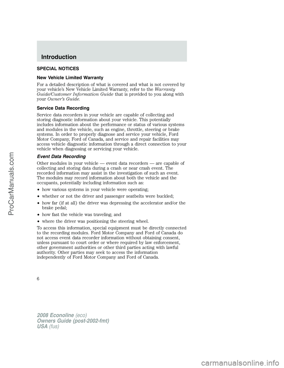 FORD E-350 2008 Owners Manual SPECIAL NOTICES
New Vehicle Limited Warranty
For a detailed description of what is covered and what is not covered by
your vehicle’s New Vehicle Limited Warranty, refer to theWarranty
Guide/Customer FORD E-350 2008 Owners Manual SPECIAL NOTICES
New Vehicle Limited Warranty
For a detailed description of what is covered and what is not covered by
your vehicle’s New Vehicle Limited Warranty, refer to theWarranty
Guide/Customer