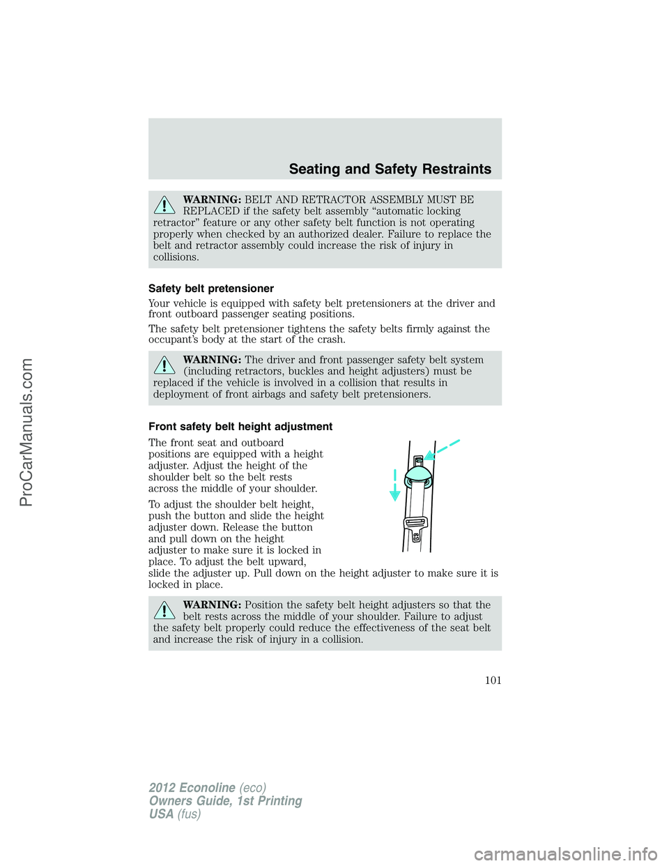 FORD E-350 2012 Owners Manual WARNING:BELT AND RETRACTOR ASSEMBLY MUST BE
REPLACED if the safety belt assembly “automatic locking
retractor” feature or any other safety belt function is not operating
properly when checked by a FORD E-350 2012 Owners Manual WARNING:BELT AND RETRACTOR ASSEMBLY MUST BE
REPLACED if the safety belt assembly “automatic locking
retractor” feature or any other safety belt function is not operating
properly when checked by a