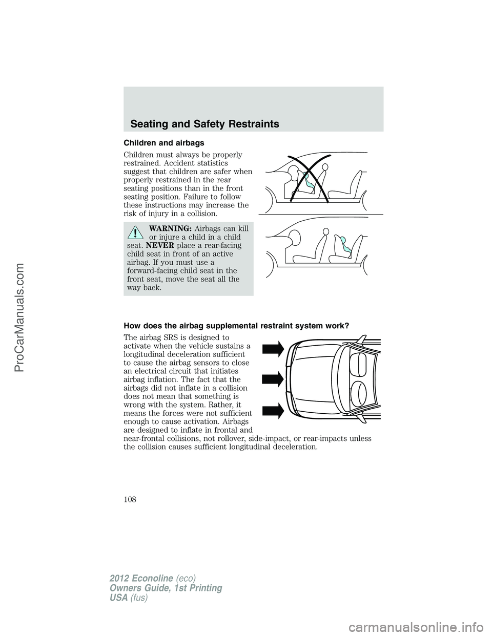 FORD E-350 2012 Owners Manual Children and airbags
Children must always be properly
restrained. Accident statistics
suggest that children are safer when
properly restrained in the rear
seating positions than in the front
seating p FORD E-350 2012 Owners Manual Children and airbags
Children must always be properly
restrained. Accident statistics
suggest that children are safer when
properly restrained in the rear
seating positions than in the front
seating p
