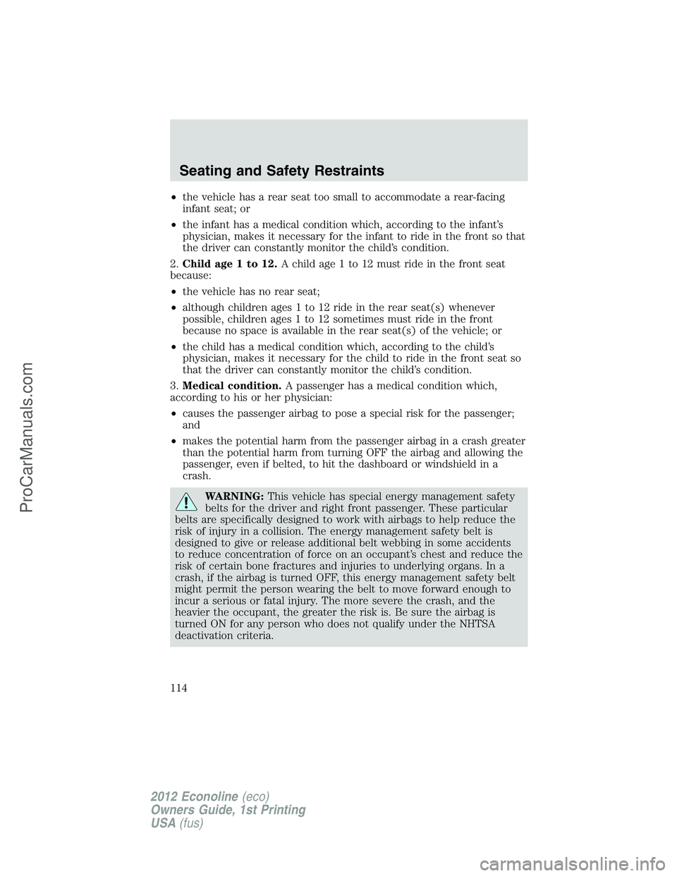 FORD E-350 2012  Owners Manual •the vehicle has a rear seat too small to accommodate a rear-facing
infant seat; or
•the infant has a medical condition which, according to the infant’s
physician, makes it necessary for the inf