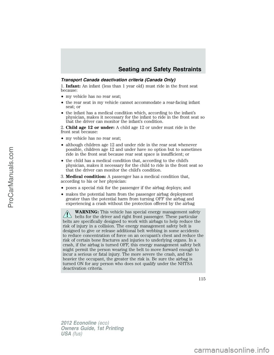 FORD E-350 2012  Owners Manual Transport Canada deactivation criteria (Canada Only)
1.Infant:An infant (less than 1 year old) must ride in the front seat
because:
•my vehicle has no rear seat;
•the rear seat in my vehicle canno