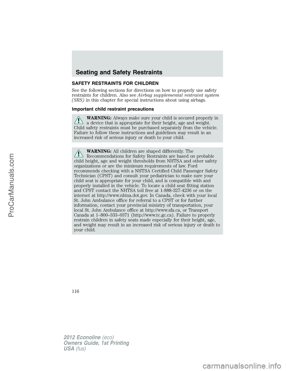 FORD E-350 2012  Owners Manual SAFETY RESTRAINTS FOR CHILDREN
See the following sections for directions on how to properly use safety
restraints for children. Also seeAirbag supplemental restraint system
(SRS)in this chapter for sp