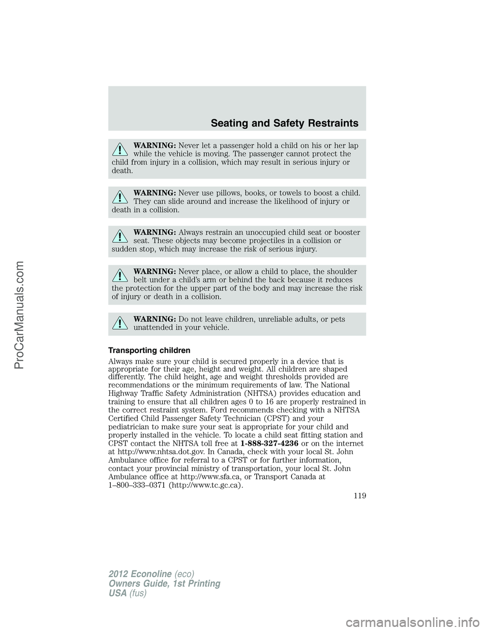 FORD E-350 2012  Owners Manual WARNING:Never let a passenger hold a child on his or her lap
while the vehicle is moving. The passenger cannot protect the
child from injury in a collision, which may result in serious injury or
death