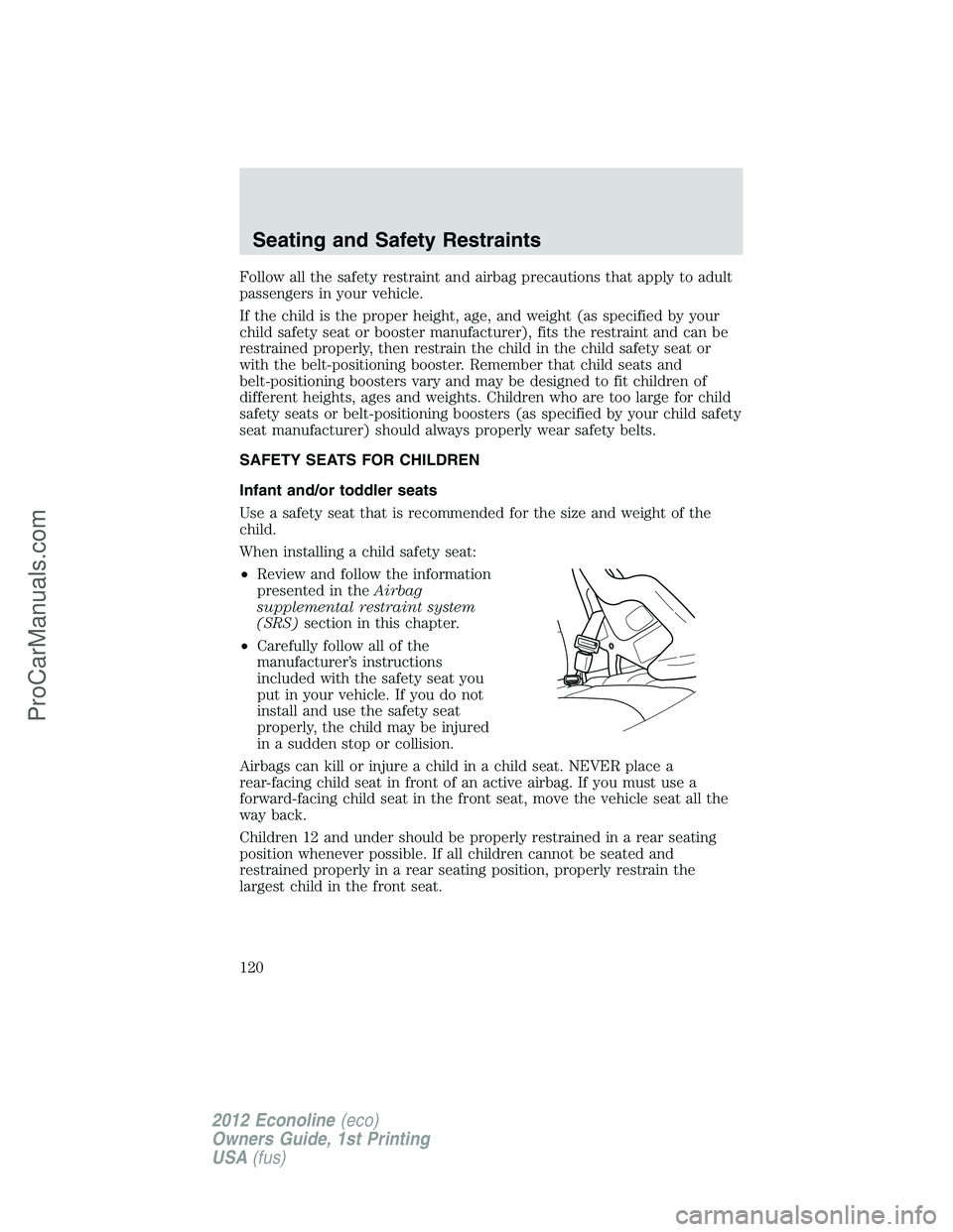 FORD E-350 2012  Owners Manual Follow all the safety restraint and airbag precautions that apply to adult
passengers in your vehicle.
If the child is the proper height, age, and weight (as specified by your
child safety seat or boo