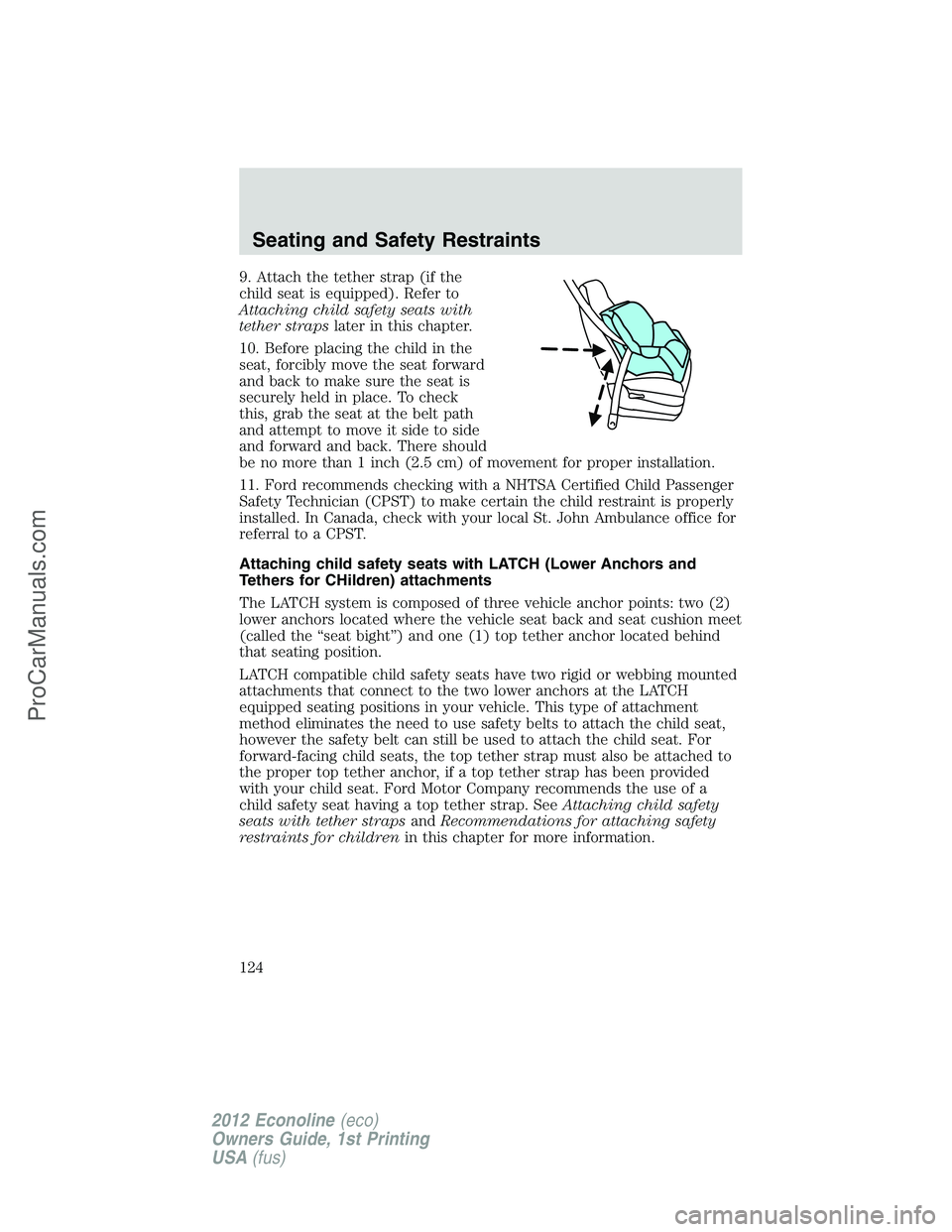 FORD E-350 2012  Owners Manual 9. Attach the tether strap (if the
child seat is equipped). Refer to
Attaching child safety seats with
tether strapslater in this chapter.
10. Before placing the child in the
seat, forcibly move the s