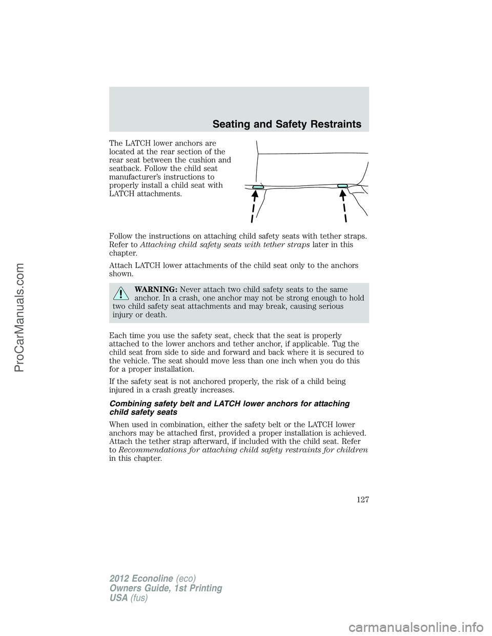 FORD E-350 2012  Owners Manual The LATCH lower anchors are
located at the rear section of the
rear seat between the cushion and
seatback. Follow the child seat
manufacturer’s instructions to
properly install a child seat with
LAT