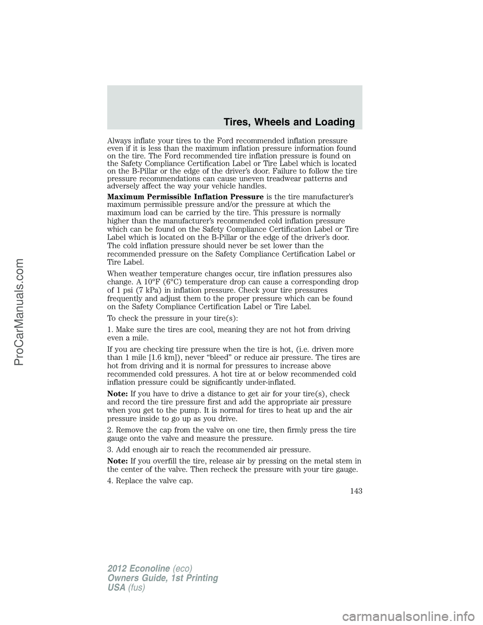 FORD E-350 2012  Owners Manual Always inflate your tires to the Ford recommended inflation pressure
even if it is less than the maximum inflation pressure information found
on the tire. The Ford recommended tire inflation pressure 