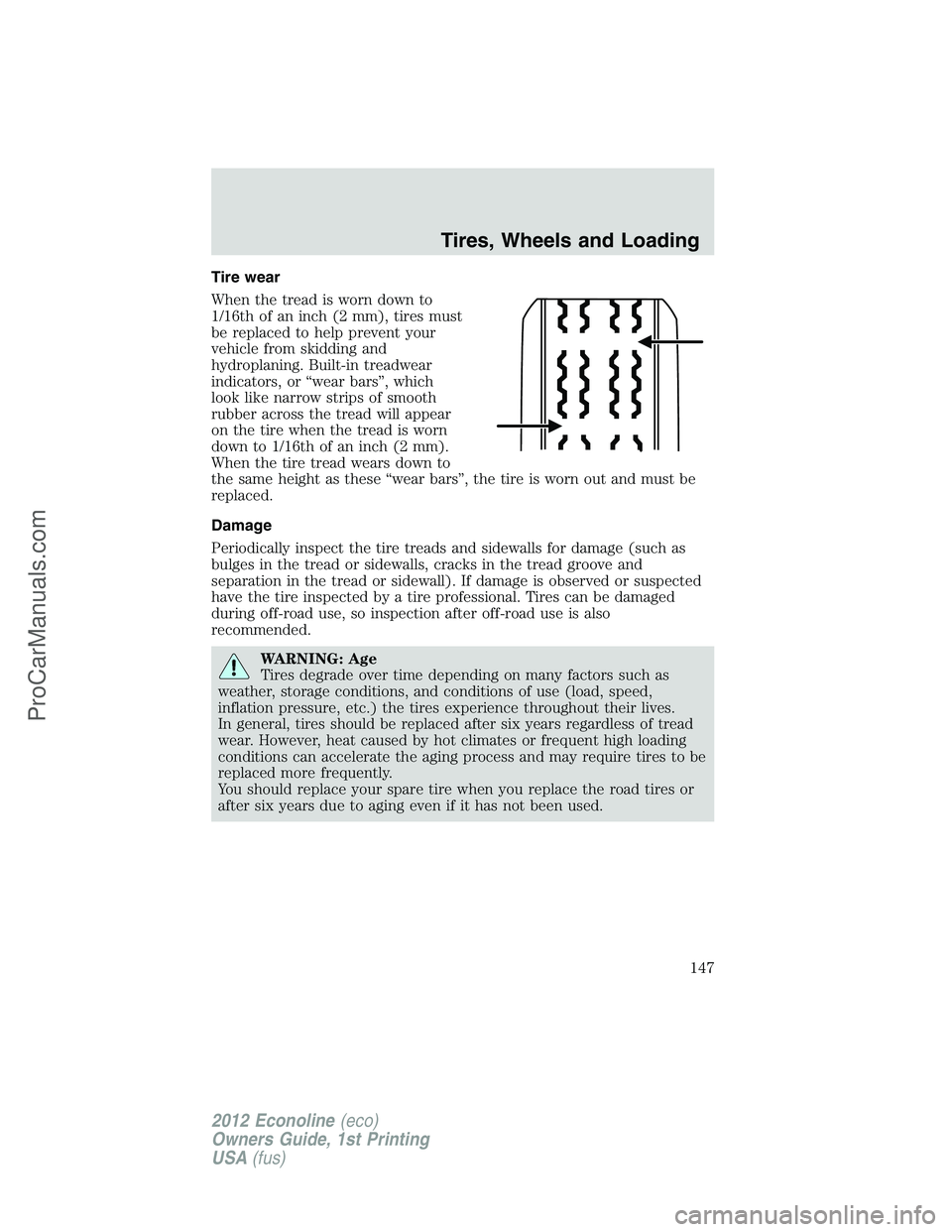 FORD E-350 2012  Owners Manual Tire wear
When the tread is worn down to
1/16th of an inch (2 mm), tires must
be replaced to help prevent your
vehicle from skidding and
hydroplaning. Built-in treadwear
indicators, or “wear bars”
