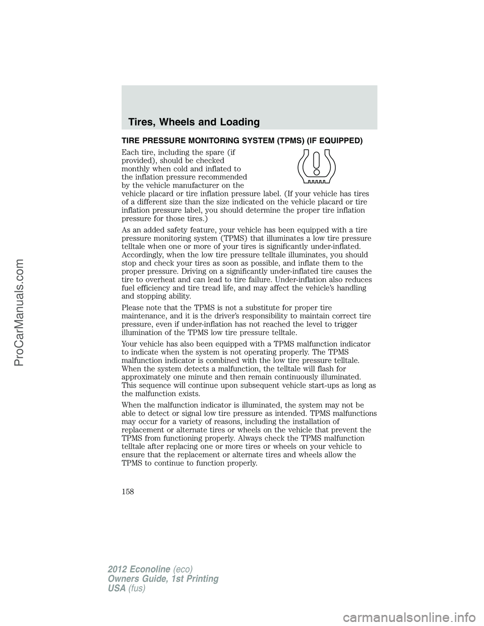 FORD E-350 2012  Owners Manual TIRE PRESSURE MONITORING SYSTEM (TPMS) (IF EQUIPPED)
Each tire, including the spare (if
provided), should be checked
monthly when cold and inflated to
the inflation pressure recommended
by the vehicle