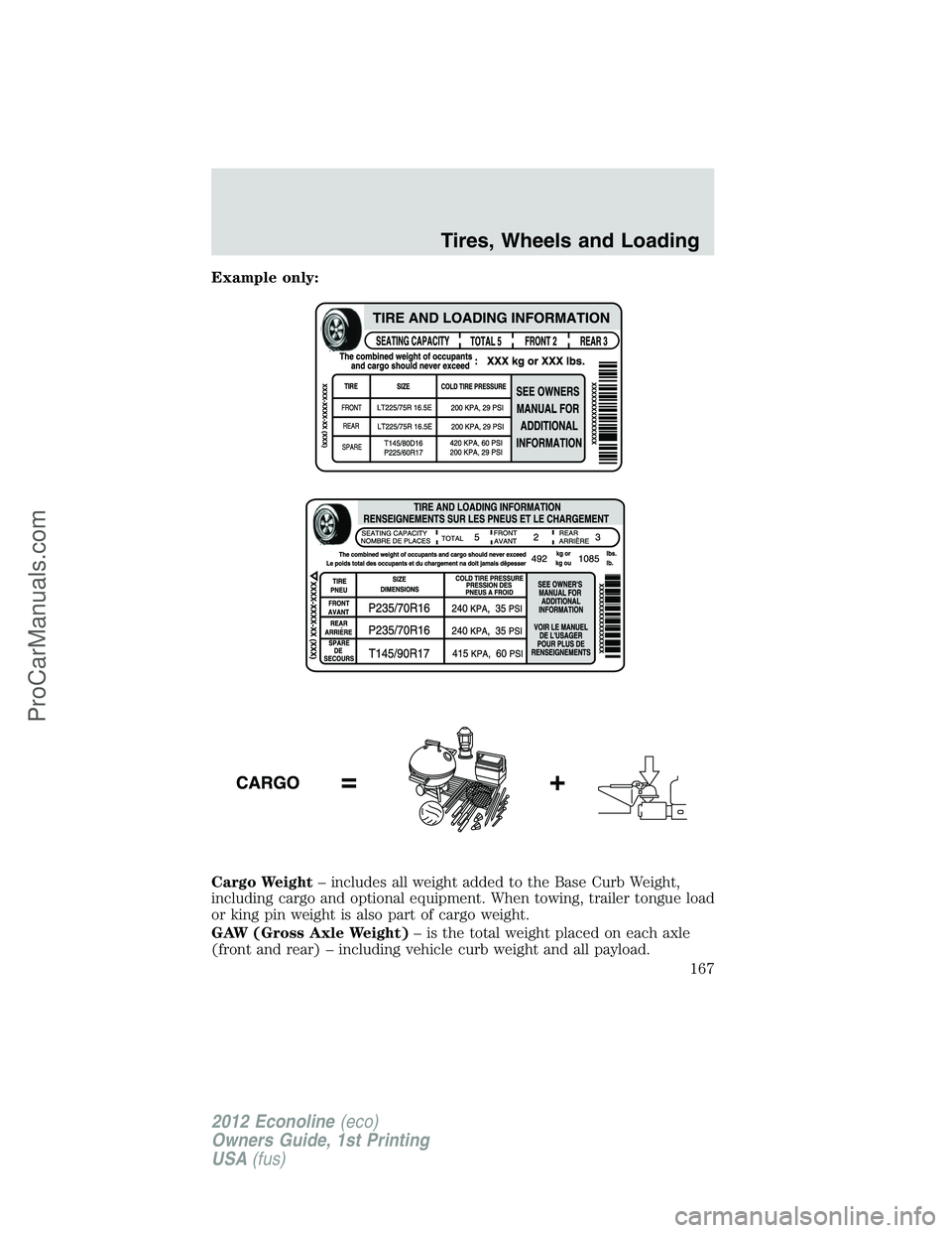 FORD E-350 2012 Owners Manual Example only:
Cargo Weight– includes all weight added to the Base Curb Weight,
including cargo and optional equipment. When towing, trailer tongue load
or king pin weight is also part of cargo weigh FORD E-350 2012 Owners Manual Example only:
Cargo Weight– includes all weight added to the Base Curb Weight,
including cargo and optional equipment. When towing, trailer tongue load
or king pin weight is also part of cargo weigh