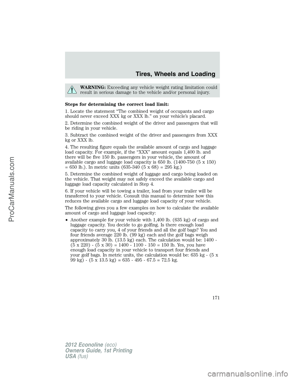 FORD E-350 2012  Owners Manual WARNING:Exceeding any vehicle weight rating limitation could
result in serious damage to the vehicle and/or personal injury.
Steps for determining the correct load limit:
1. Locate the statement “Th