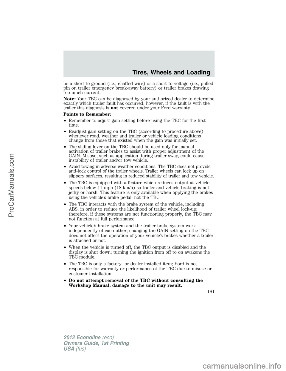 FORD E-350 2012  Owners Manual be a short to ground (i.e., chaffed wire) or a short to voltage (i.e., pulled
pin on trailer emergency break-away battery) or trailer brakes drawing
too much current.
Note:
Your TBC can be diagnosed b