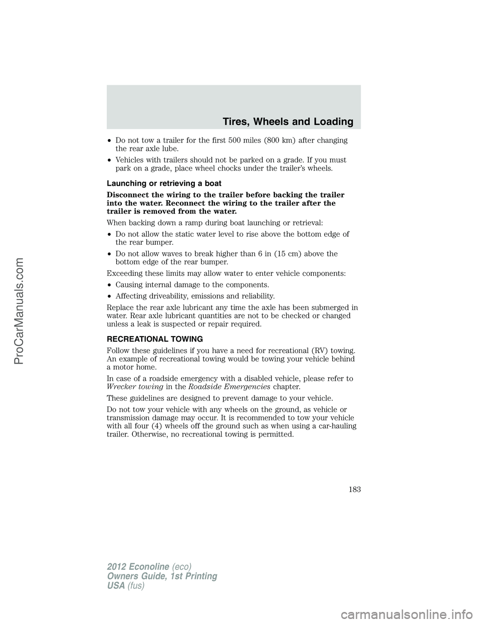 FORD E-350 2012  Owners Manual •Do not tow a trailer for the first 500 miles (800 km) after changing
the rear axle lube.
•Vehicles with trailers should not be parked on a grade. If you must
park on a grade, place wheel chocks u