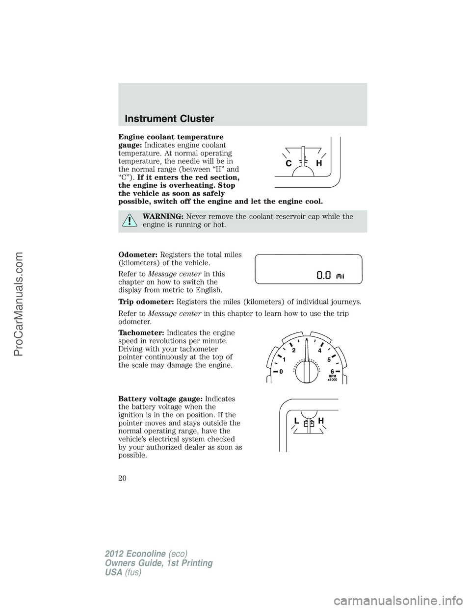 FORD E-350 2012 User Guide Engine coolant temperature
gauge:Indicates engine coolant
temperature. At normal operating
temperature, the needle will be in
the normal range (between “H” and
“C”).If it enters the red sectio FORD E-350 2012 User Guide Engine coolant temperature
gauge:Indicates engine coolant
temperature. At normal operating
temperature, the needle will be in
the normal range (between “H” and
“C”).If it enters the red sectio