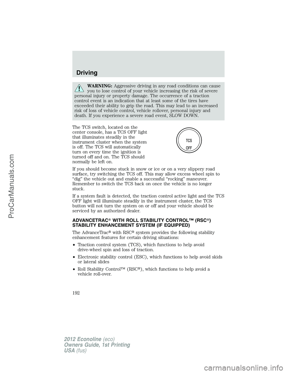 FORD E-350 2012  Owners Manual WARNING:Aggressive driving in any road conditions can cause
you to lose control of your vehicle increasing the risk of severe
personal injury or property damage. The occurrence of a traction
control e