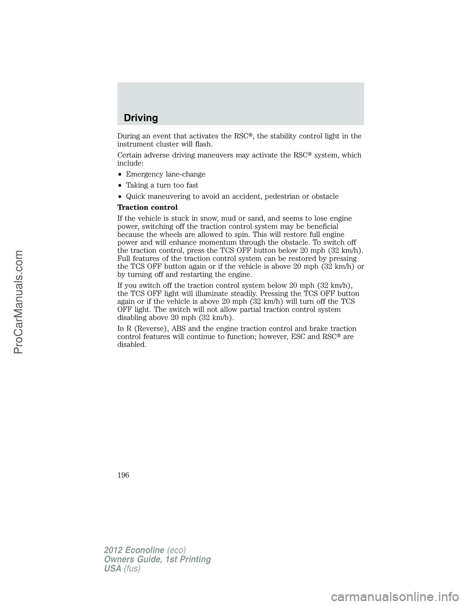FORD E-350 2012  Owners Manual During an event that activates the RSC, the stability control light in the
instrument cluster will flash.
Certain adverse driving maneuvers may activate the RSCsystem, which
include:
•Emergency la