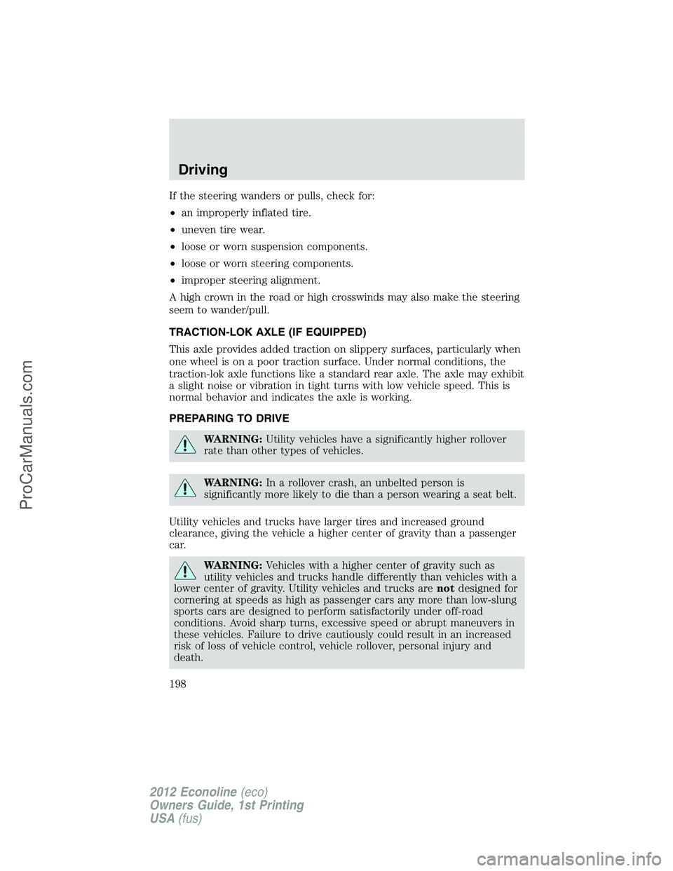 FORD E-350 2012  Owners Manual If the steering wanders or pulls, check for:
•an improperly inflated tire.
•uneven tire wear.
•loose or worn suspension components.
•loose or worn steering components.
•improper steering ali
