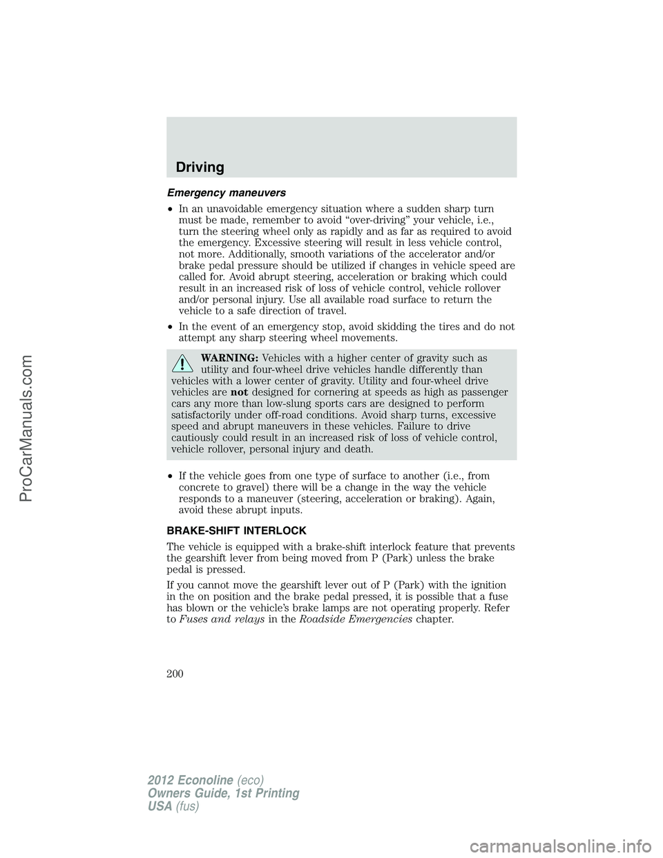 FORD E-350 2012  Owners Manual Emergency maneuvers
•In an unavoidable emergency situation where a sudden sharp turn
must be made, remember to avoid “over-driving” your vehicle, i.e.,
turn the steering wheel only as rapidly an