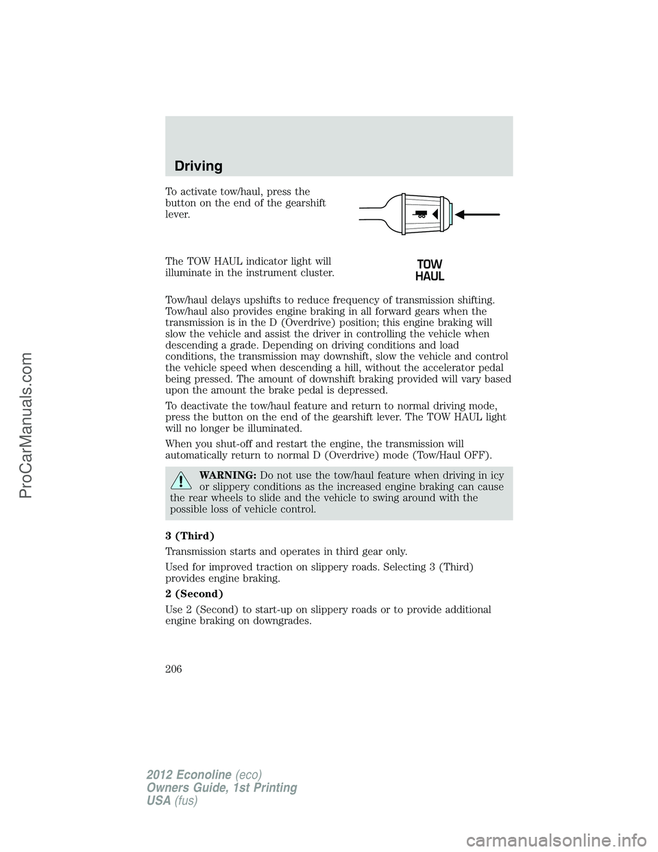 FORD E-350 2012 Owners Manual To activate tow/haul, press the
button on the end of the gearshift
lever.
The TOW HAUL indicator light will
illuminate in the instrument cluster.
Tow/haul delays upshifts to reduce frequency of transm FORD E-350 2012 Owners Manual To activate tow/haul, press the
button on the end of the gearshift
lever.
The TOW HAUL indicator light will
illuminate in the instrument cluster.
Tow/haul delays upshifts to reduce frequency of transm