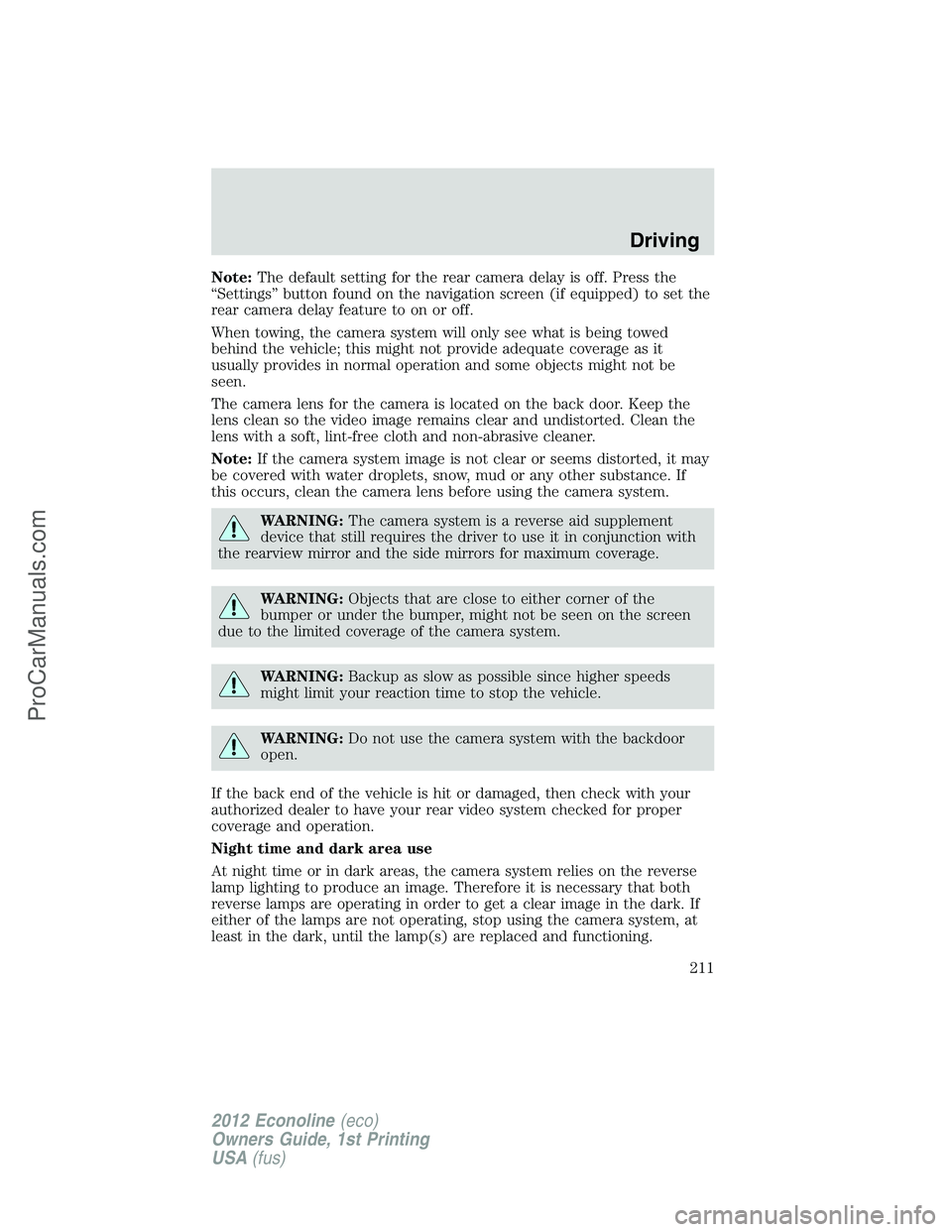 FORD E-350 2012  Owners Manual Note:The default setting for the rear camera delay is off. Press the
“Settings” button found on the navigation screen (if equipped) to set the
rear camera delay feature to on or off.
When towing, 