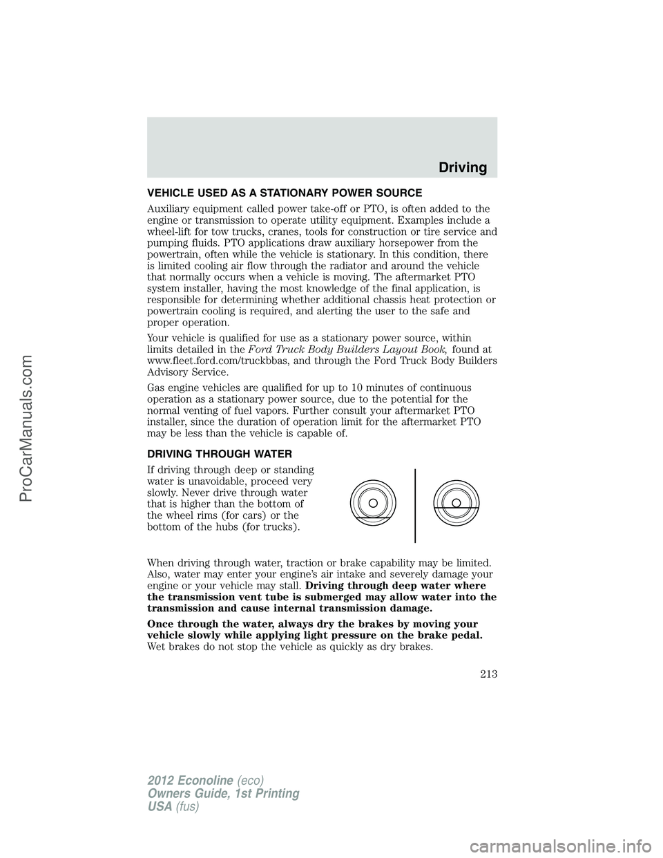 FORD E-350 2012  Owners Manual VEHICLE USED AS A STATIONARY POWER SOURCE
Auxiliary equipment called power take-off or PTO, is often added to the
engine or transmission to operate utility equipment. Examples include a
wheel-lift for
