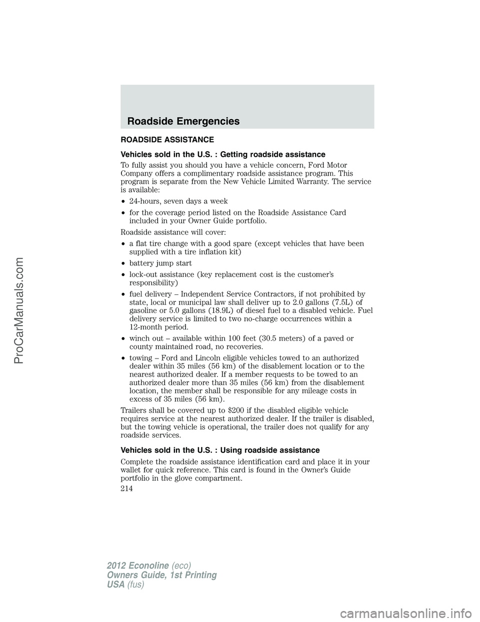 FORD E-350 2012  Owners Manual ROADSIDE ASSISTANCE
Vehicles sold in the U.S. : Getting roadside assistance
To fully assist you should you have a vehicle concern, Ford Motor
Company offers a complimentary roadside assistance program