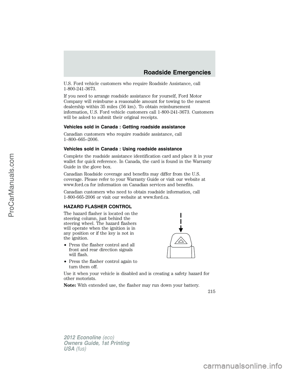 FORD E-350 2012  Owners Manual U.S. Ford vehicle customers who require Roadside Assistance, call
1-800-241-3673.
If you need to arrange roadside assistance for yourself, Ford Motor
Company will reimburse a reasonable amount for tow
