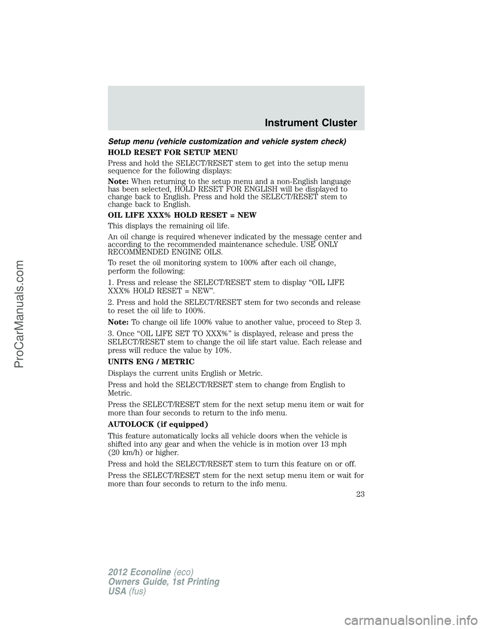 FORD E-350 2012 Owners Manual Setup menu (vehicle customization and vehicle system check)
HOLD RESET FOR SETUP MENU
Press and hold the SELECT/RESET stem to get into the setup menu
sequence for the following displays:
Note:When ret FORD E-350 2012 Owners Manual Setup menu (vehicle customization and vehicle system check)
HOLD RESET FOR SETUP MENU
Press and hold the SELECT/RESET stem to get into the setup menu
sequence for the following displays:
Note:When ret