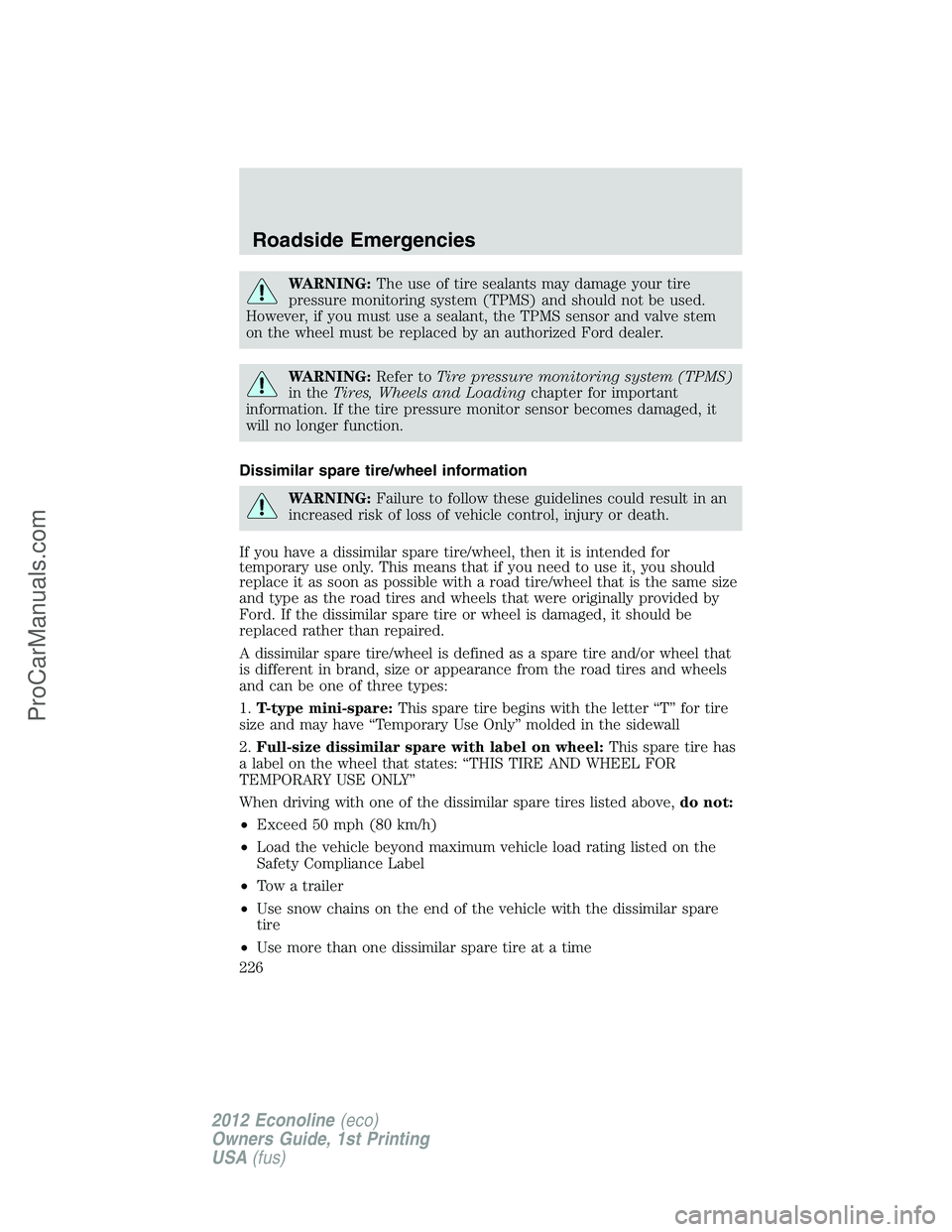 FORD E-350 2012  Owners Manual WARNING:The use of tire sealants may damage your tire
pressure monitoring system (TPMS) and should not be used.
However, if you must use a sealant, the TPMS sensor and valve stem
on the wheel must be 