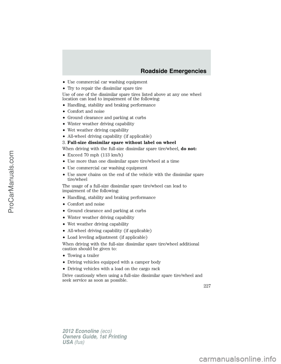 FORD E-350 2012  Owners Manual •Use commercial car washing equipment
•Try to repair the dissimilar spare tire
Use of one of the dissimilar spare tires listed above at any one wheel
location can lead to impairment of the followi