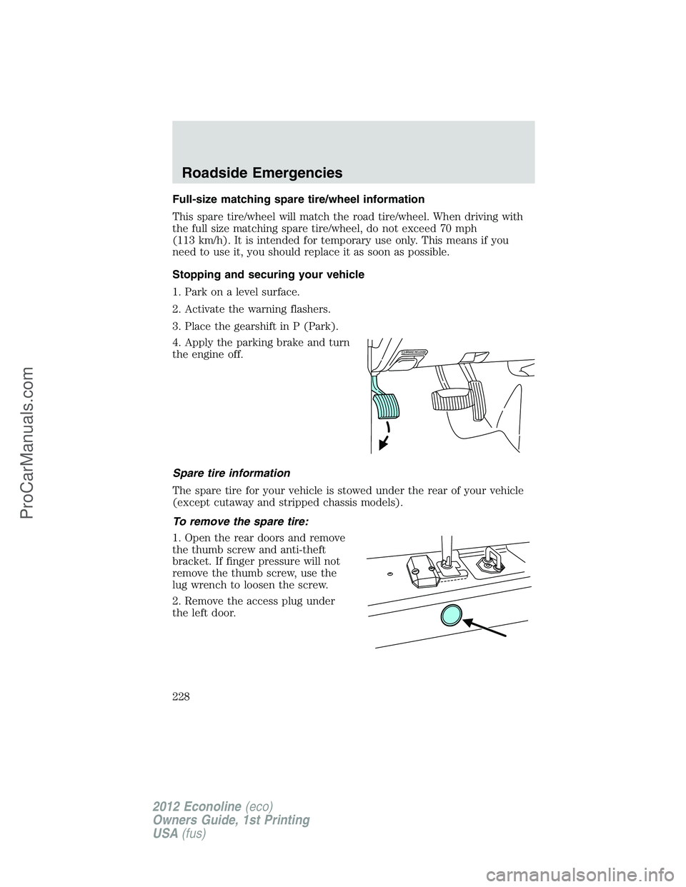 FORD E-350 2012  Owners Manual Full-size matching spare tire/wheel information
This spare tire/wheel will match the road tire/wheel. When driving with
the full size matching spare tire/wheel, do not exceed 70 mph
(113 km/h). It is 