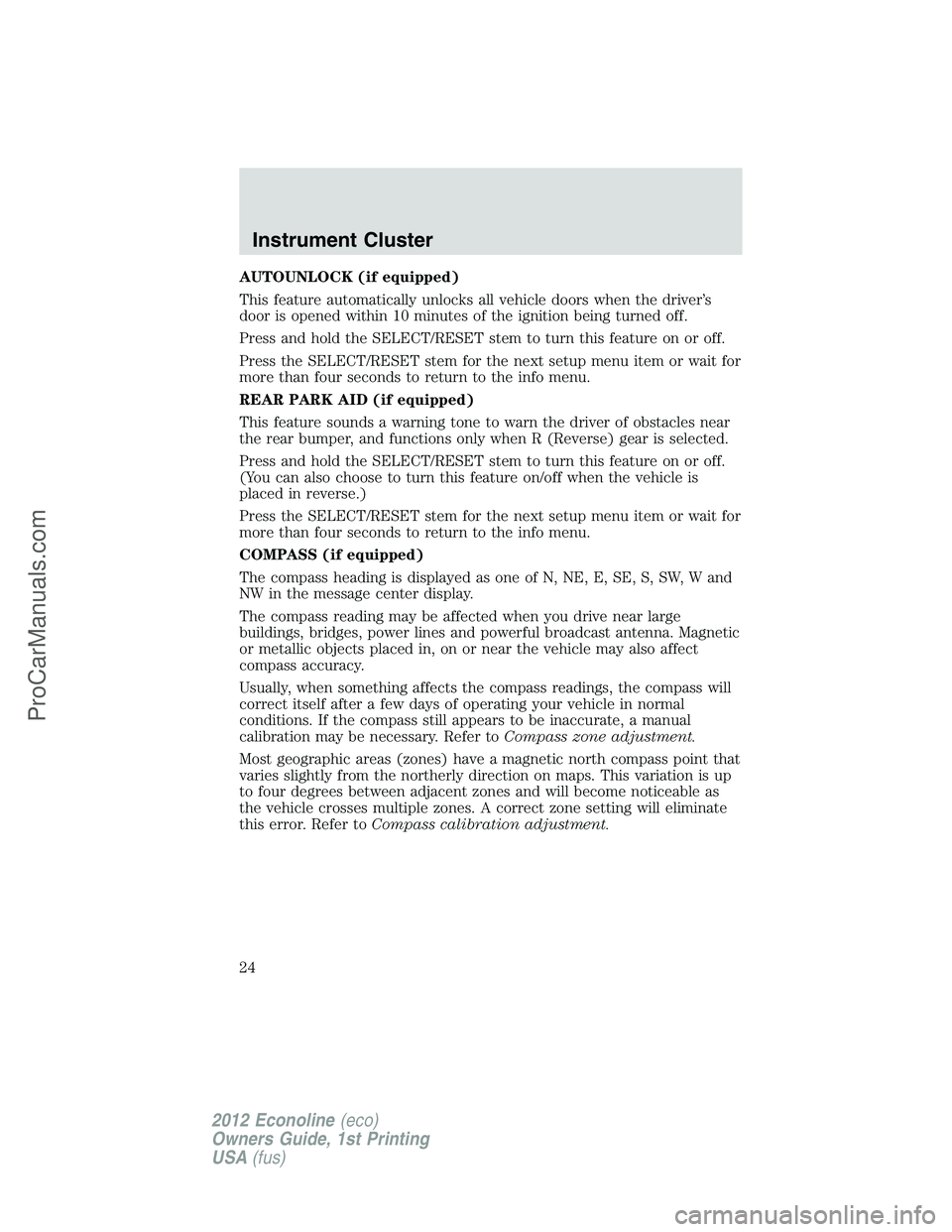 FORD E-350 2012 Owners Manual AUTOUNLOCK (if equipped)
This feature automatically unlocks all vehicle doors when the driver’s
door is opened within 10 minutes of the ignition being turned off.
Press and hold the SELECT/RESET ste FORD E-350 2012 Owners Manual AUTOUNLOCK (if equipped)
This feature automatically unlocks all vehicle doors when the driver’s
door is opened within 10 minutes of the ignition being turned off.
Press and hold the SELECT/RESET ste