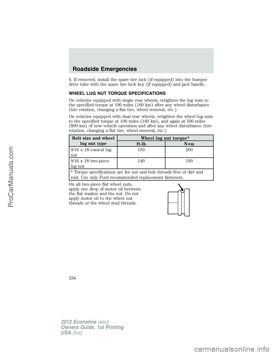 FORD E-350 2012 Owners Manual 6. If removed, install the spare tire lock (if equipped) into the bumper
drive tube with the spare tire lock key (if equipped) and jack handle.
WHEEL LUG NUT TORQUE SPECIFICATIONS
On vehicles equipped FORD E-350 2012 Owners Manual 6. If removed, install the spare tire lock (if equipped) into the bumper
drive tube with the spare tire lock key (if equipped) and jack handle.
WHEEL LUG NUT TORQUE SPECIFICATIONS
On vehicles equipped