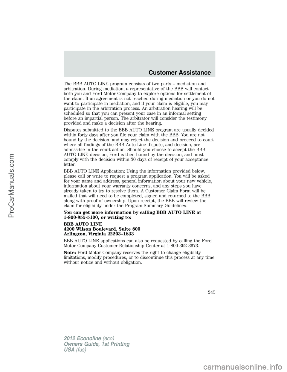 FORD E-350 2012  Owners Manual The BBB AUTO LINE program consists of two parts – mediation and
arbitration. During mediation, a representative of the BBB will contact
both you and Ford Motor Company to explore options for settlem