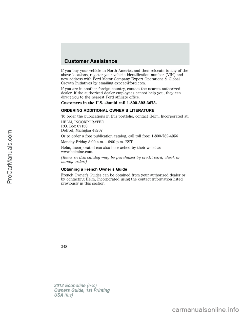 FORD E-350 2012  Owners Manual If you buy your vehicle in North America and then relocate to any of the
above locations, register your vehicle identification number (VIN) and
new address with Ford Motor Company Export Operations & 