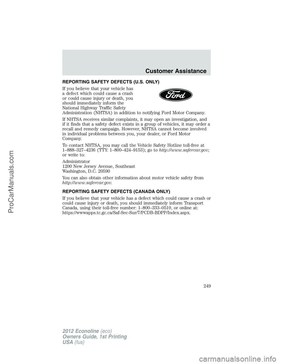FORD E-350 2012  Owners Manual REPORTING SAFETY DEFECTS (U.S. ONLY)
If you believe that your vehicle has
a defect which could cause a crash
or could cause injury or death, you
should immediately inform the
National Highway Traffic 
