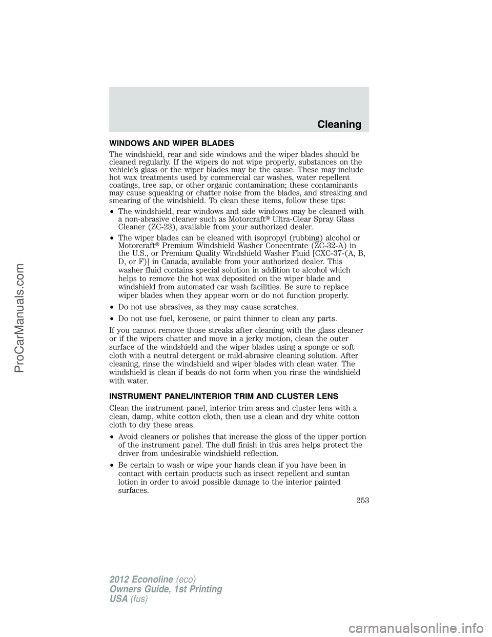 FORD E-350 2012 Owners Manual WINDOWS AND WIPER BLADES
The windshield, rear and side windows and the wiper blades should be
cleaned regularly. If the wipers do not wipe properly, substances on the
vehicle’s glass or the wiper bl FORD E-350 2012 Owners Manual WINDOWS AND WIPER BLADES
The windshield, rear and side windows and the wiper blades should be
cleaned regularly. If the wipers do not wipe properly, substances on the
vehicle’s glass or the wiper bl
