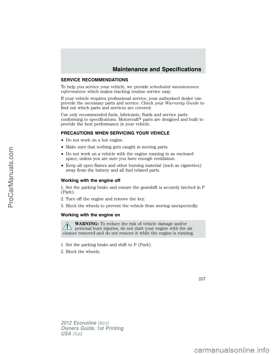 FORD E-350 2012 Owners Manual SERVICE RECOMMENDATIONS
To help you service your vehicle, we providescheduled maintenance
informationwhich makes tracking routine service easy.
If your vehicle requires professional service, your auth FORD E-350 2012 Owners Manual SERVICE RECOMMENDATIONS
To help you service your vehicle, we providescheduled maintenance
informationwhich makes tracking routine service easy.
If your vehicle requires professional service, your auth