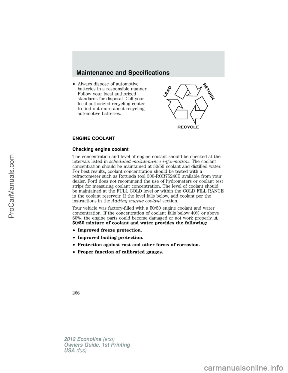 FORD E-350 2012  Owners Manual •Always dispose of automotive
batteries in a responsible manner.
Follow your local authorized
standards for disposal. Call your
local authorized recycling center
to find out more about recycling
aut