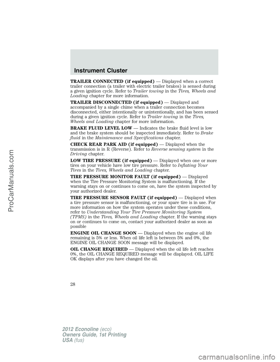 FORD E-350 2012 Owners Manual TRAILER CONNECTED (if equipped)— Displayed when a correct
trailer connection (a trailer with electric trailer brakes) is sensed during
a given ignition cycle. Refer toTrailer towingin theTires, Whee FORD E-350 2012 Owners Manual TRAILER CONNECTED (if equipped)— Displayed when a correct
trailer connection (a trailer with electric trailer brakes) is sensed during
a given ignition cycle. Refer toTrailer towingin theTires, Whee