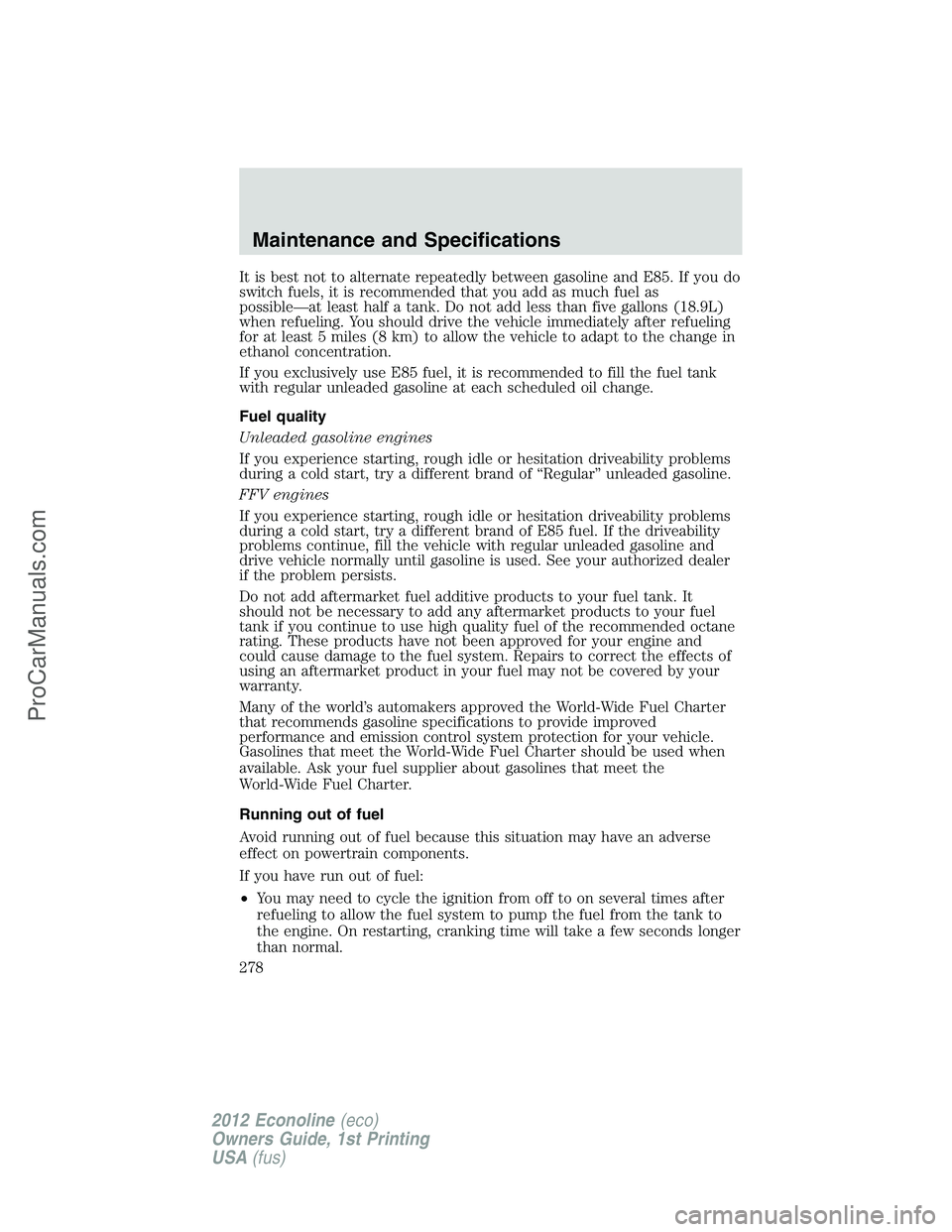 FORD E-350 2012 Owners Manual It is best not to alternate repeatedly between gasoline and E85. If you do
switch fuels, it is recommended that you add as much fuel as
possible—at least half a tank. Do not add less than five gallo FORD E-350 2012 Owners Manual It is best not to alternate repeatedly between gasoline and E85. If you do
switch fuels, it is recommended that you add as much fuel as
possible—at least half a tank. Do not add less than five gallo