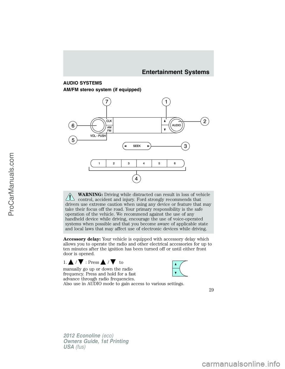 FORD E-350 2012 Owners Manual AUDIO SYSTEMS
AM/FM stereo system (if equipped)
WARNING:Driving while distracted can result in loss of vehicle
control, accident and injury. Ford strongly recommends that
drivers use extreme caution w FORD E-350 2012 Owners Manual AUDIO SYSTEMS
AM/FM stereo system (if equipped)
WARNING:Driving while distracted can result in loss of vehicle
control, accident and injury. Ford strongly recommends that
drivers use extreme caution w