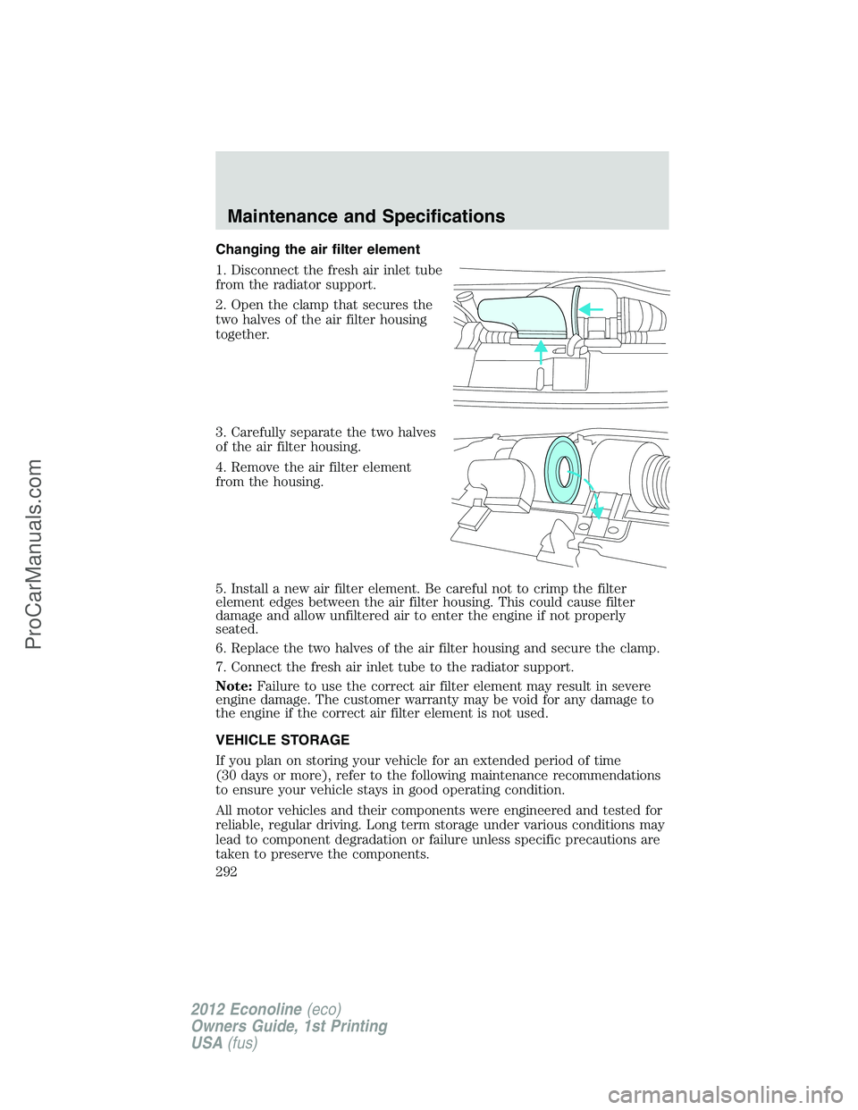 FORD E-350 2012  Owners Manual Changing the air filter element
1. Disconnect the fresh air inlet tube
from the radiator support.
2. Open the clamp that secures the
two halves of the air filter housing
together.
3. Carefully separat
